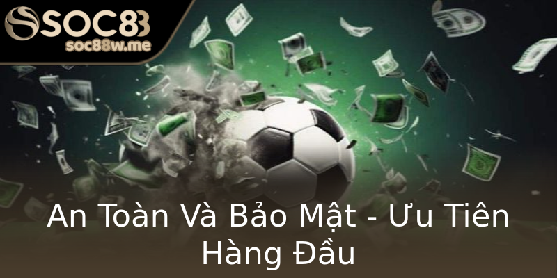 An Toàn Và Bảo Mật - Ưu Tiên Hàng Đầu An Toàn Và Bảo Mật - Ưu Tiên Hàng Đầu