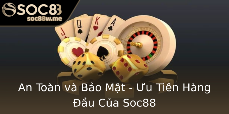 An Toàn và Bảo Mật - Ưu Tiên Hàng Đầu Của Soc88 An Toàn và Bảo Mật - Ưu Tiên Hàng Đầu Của Soc88