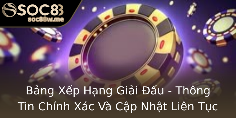 Bảng Xếp Hạng Giải Đấu - Thông Tin Chính Xác Và Cập Nhật Liên Tục Bảng Xếp Hạng Giải Đấu - Thông Tin Chính Xác Và Cập Nhật Liên Tục