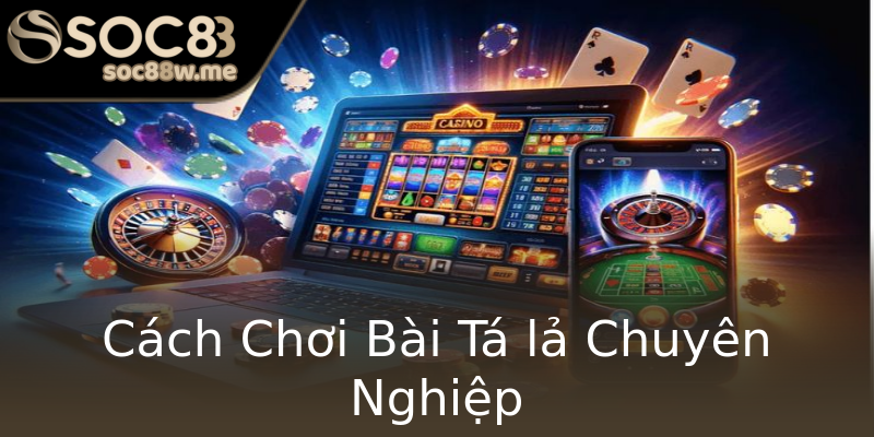 Cách Chơi Bài Tá lả Chuyên Nghiệp Cách Chơi Bài Tá lả Chuyên Nghiệp