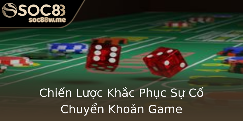 Chiến Lược Khắc Phục Sự Cố Chuyển Khoản Game Chiến Lược Khắc Phục Sự Cố Chuyển Khoản Game