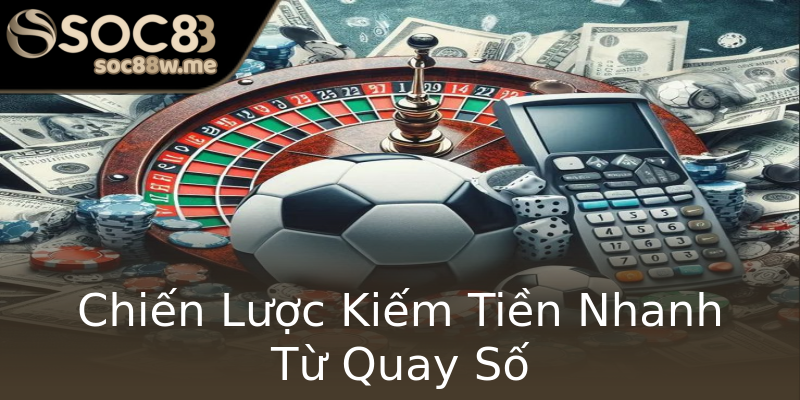 Chiến Lược Kiếm Tiền Nhanh Từ Quay Số Chiến Lược Kiếm Tiền Nhanh Từ Quay Số