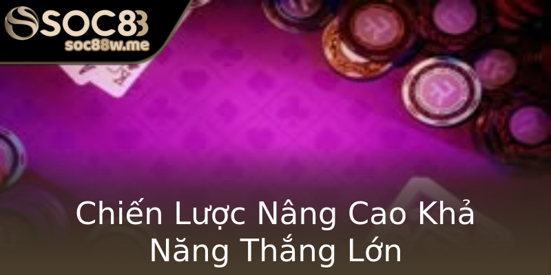 Chiến Lược Nâng Cao Khả Năng Thắng Lớn Chiến Lược Nâng Cao Khả Năng Thắng Lớn