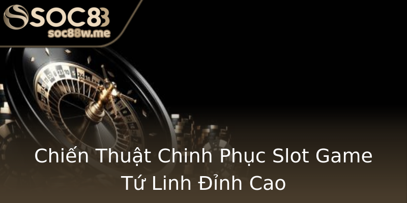 Chiến Thuật Chinh Phục Slot Game Tứ Linh Đỉnh Cao Chiến Thuật Chinh Phục Slot Game Tứ Linh Đỉnh Cao