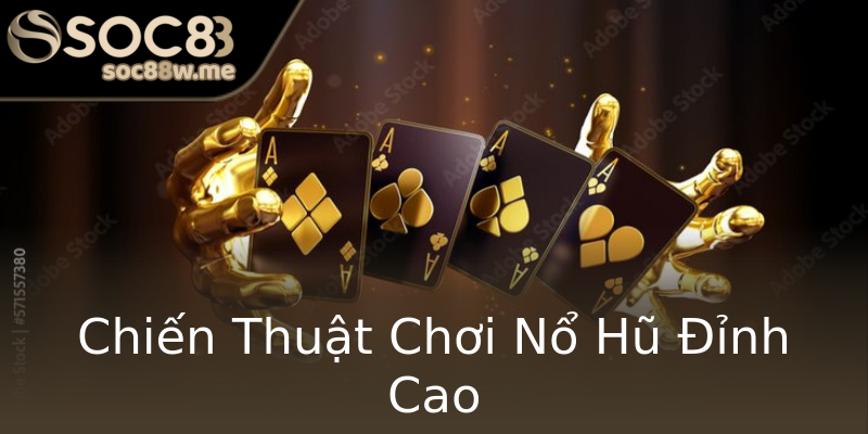 Chiến Thuật Chơi Nổ Hũ Đỉnh Cao Chiến Thuật Chơi Nổ Hũ Đỉnh Cao