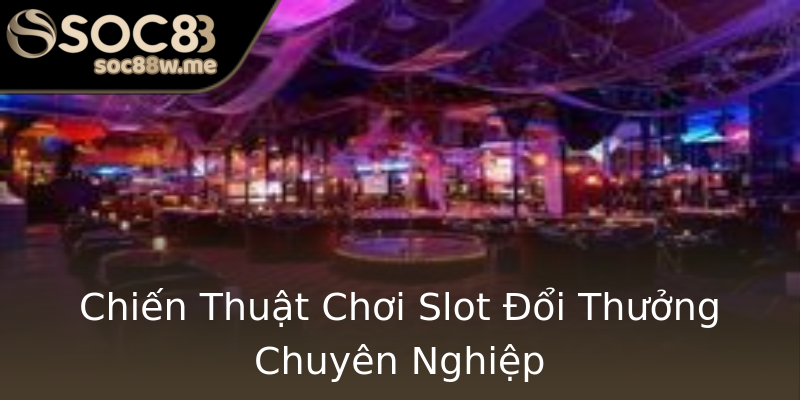 Chiến Thuật Chơi Slot Đổi Thưởng Chuyên Nghiệp Chiến Thuật Chơi Slot Đổi Thưởng Chuyên Nghiệp