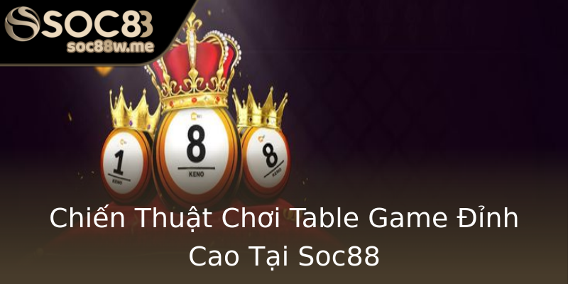 Chiến Thuật Chơi Table Game Đỉnh Cao Tại Soc88 Chiến Thuật Chơi Table Game Đỉnh Cao Tại Soc88