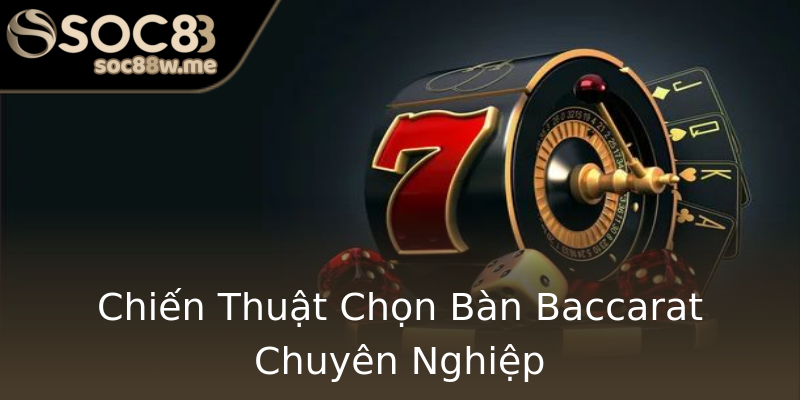 Chiến Thuật Chọn Bàn Baccarat Chuyên Nghiệp Chiến Thuật Chọn Bàn Baccarat Chuyên Nghiệp