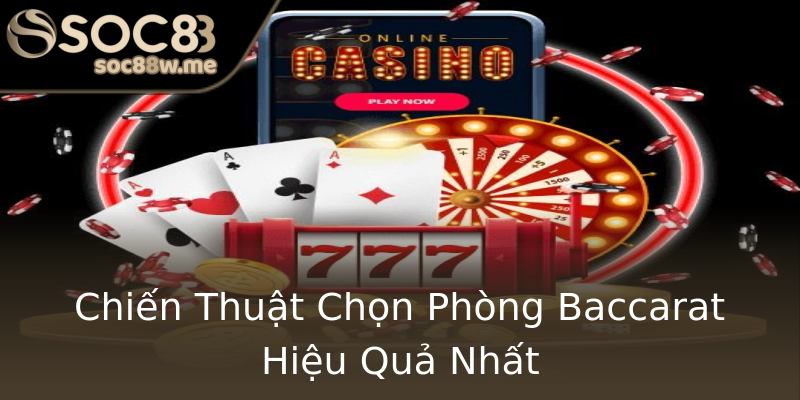 Chiến Thuật Chọn Phòng Baccarat Hiệu Quả Nhất Chiến Thuật Chọn Phòng Baccarat Hiệu Quả Nhất