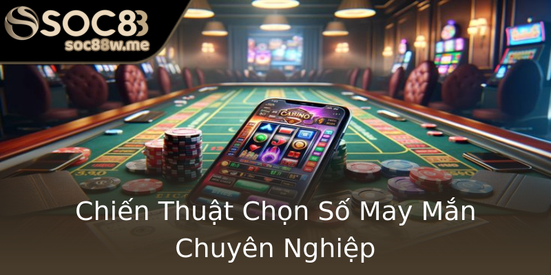 Chiến Thuật Chọn Số May Mắn Chuyên Nghiệp Chiến Thuật Chọn Số May Mắn Chuyên Nghiệp