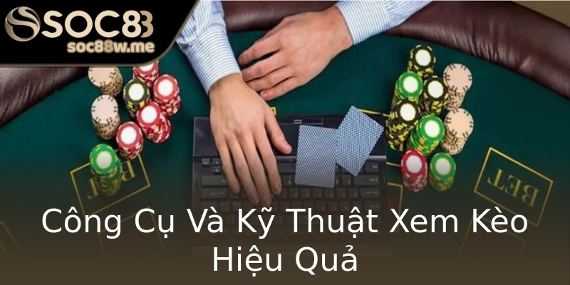 Công Cụ Và Kỹ Thuật Xem Kèo Hiệu Quả Công Cụ Và Kỹ Thuật Xem Kèo Hiệu Quả