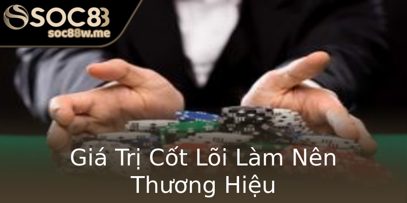 Giá Trị Cốt Lõi Làm Nên Thương Hiệu Giá Trị Cốt Lõi Làm Nên Thương Hiệu