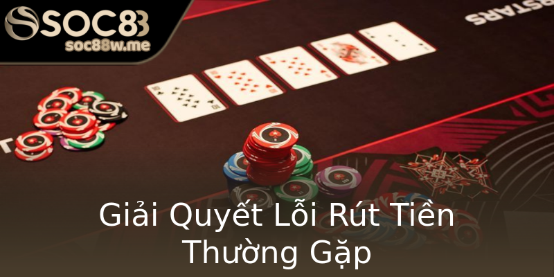 Giải Quyết Lỗi Rút Tiền Thường Gặp Giải Quyết Lỗi Rút Tiền Thường Gặp