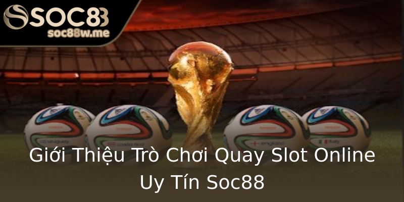 Giới Thiệu Trò Chơi Quay Slot Online Uy Tín Soc88 Giới Thiệu Trò Chơi Quay Slot Online Uy Tín Soc88