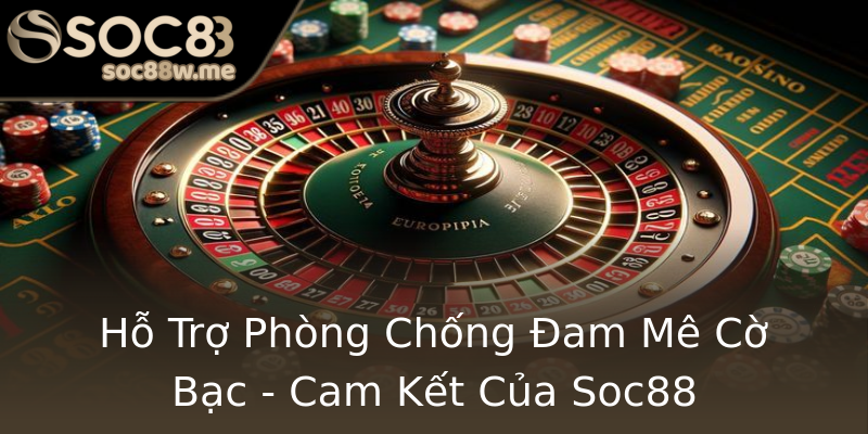 Hỗ Trợ Phòng Chống Đam Mê Cờ Bạc - Cam Kết Của Soc88 Hỗ Trợ Phòng Chống Đam Mê Cờ Bạc - Cam Kết Của Soc88