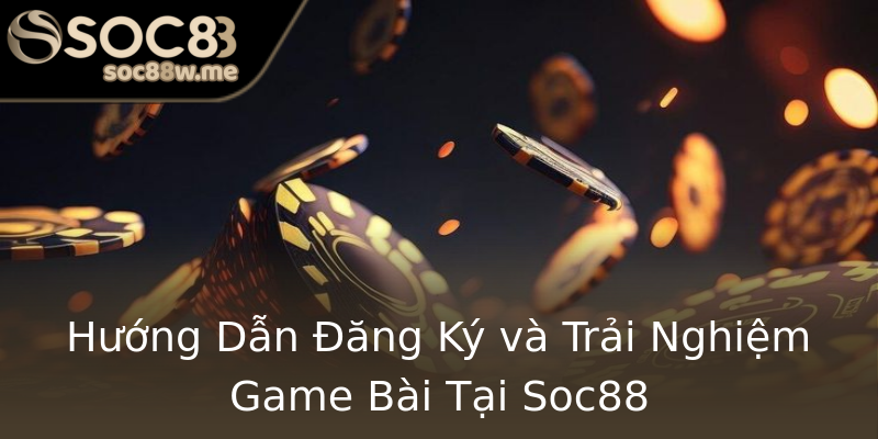 Hướng Dẫn Đăng Ký và Trải Nghiệm Game Bài Tại Soc88 Hướng Dẫn Đăng Ký và Trải Nghiệm Game Bài Tại Soc88