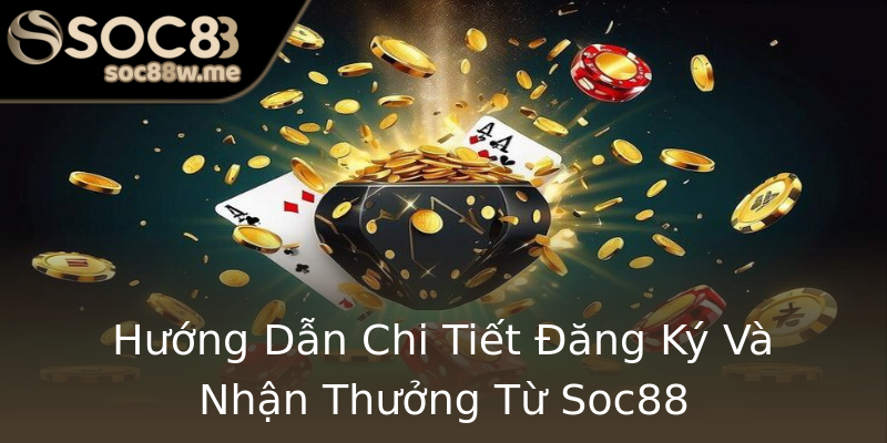 Hướng Dẫn Chi Tiết Đăng Ký Và Nhận Thưởng Từ Soc88 Hướng Dẫn Chi Tiết Đăng Ký Và Nhận Thưởng Từ Soc88