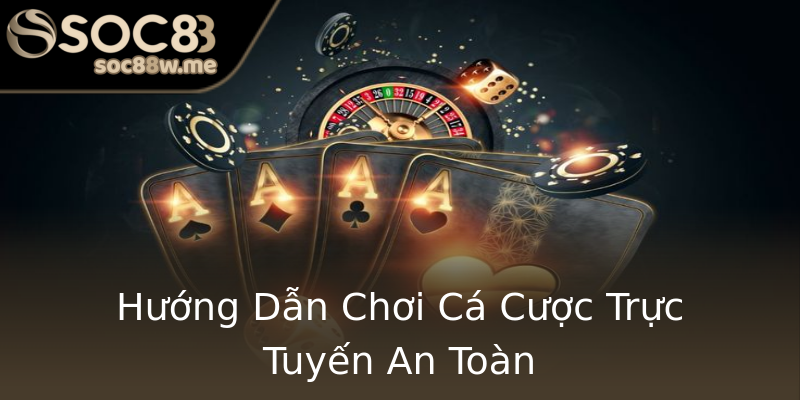 Hướng Dẫn Chơi Cá Cược Trực Tuyến An Toàn Hướng Dẫn Chơi Cá Cược Trực Tuyến An Toàn