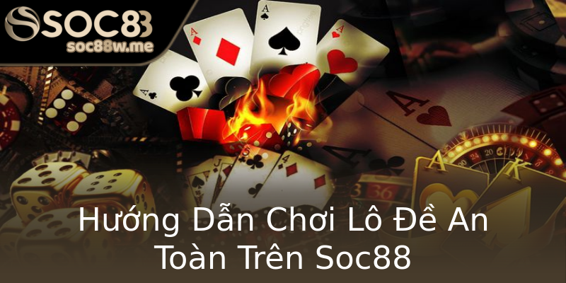 Hướng Dẫn Chơi Lô Đề An Toàn Trên Soc88 Hướng Dẫn Chơi Lô Đề An Toàn Trên Soc88