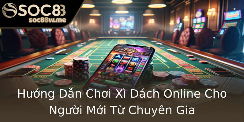 Hướng Dẫn Chơi Xì Dách Online Cho Người Mới Từ Chuyên Gia Hướng Dẫn Chơi Xì Dách Online Cho Người Mới Từ Chuyên Gia