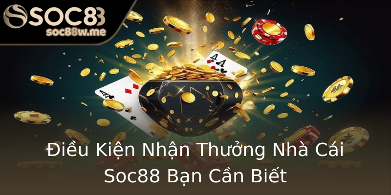 Điều Kiện Nhận Thưởng Nhà Cái Soc88 Bạn Cần Biết Điều Kiện Nhận Thưởng Nhà Cái Soc88 Bạn Cần Biết