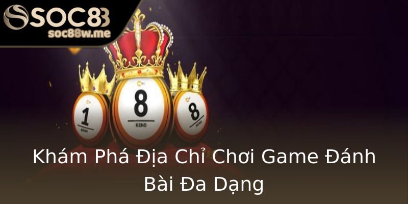 Khám Phá Địa Chỉ Chơi Game Đánh Bài Đa Dạng Khám Phá Địa Chỉ Chơi Game Đánh Bài Đa Dạng