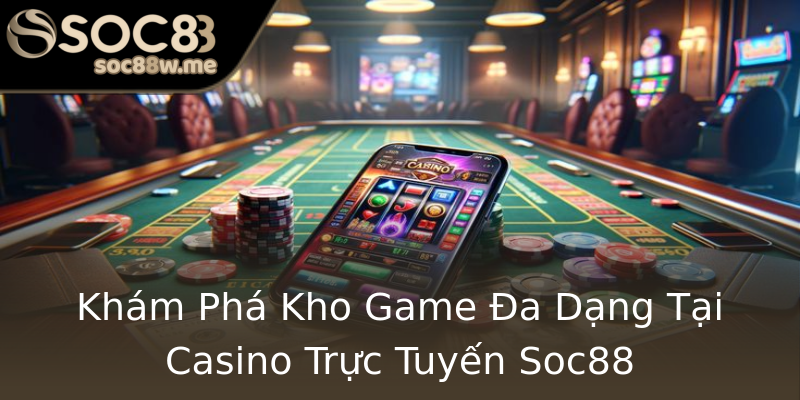 Khám Phá Kho Game Đa Dạng Tại Casino Trực Tuyến Soc88 Khám Phá Kho Game Đa Dạng Tại Casino Trực Tuyến Soc88