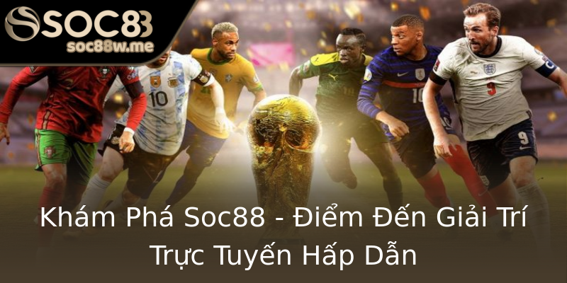 Khám Phá Soc88 - Điểm Đến Giải Trí Trực Tuyến Hấp Dẫn Khám Phá Soc88 - Điểm Đến Giải Trí Trực Tuyến Hấp Dẫn