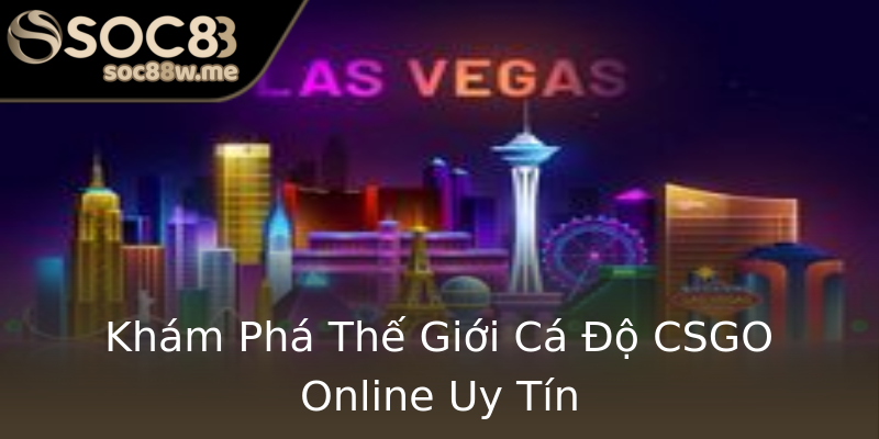 Khám Phá Thế Giới Cá Độ CSGO Online Uy Tín Khám Phá Thế Giới Cá Độ CSGO Online Uy Tín