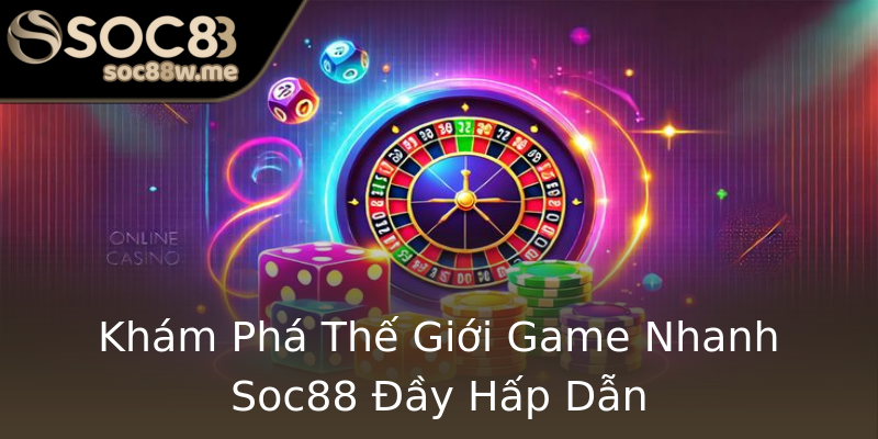 Khám Phá Thế Giới Game Nhanh Soc88 Đầy Hấp Dẫn Khám Phá Thế Giới Game Nhanh Soc88 Đầy Hấp Dẫn