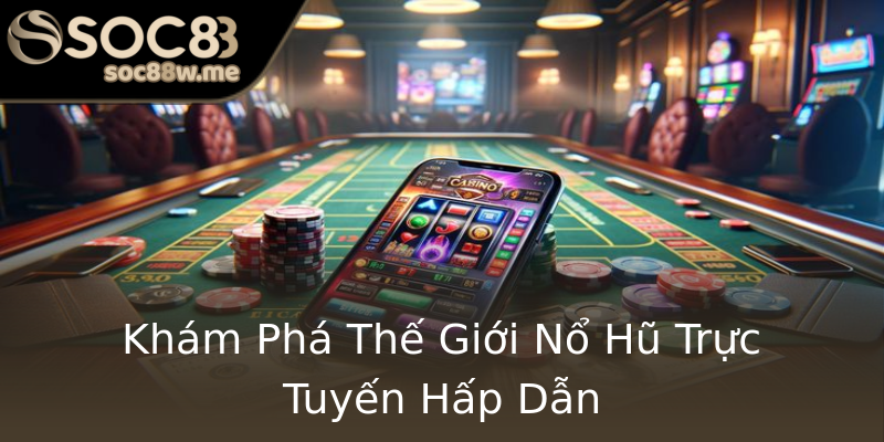 Khám Phá Thế Giới Nổ Hũ Trực Tuyến Hấp Dẫn Khám Phá Thế Giới Nổ Hũ Trực Tuyến Hấp Dẫn