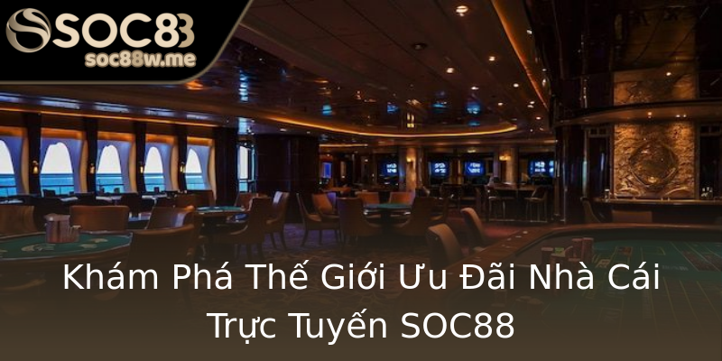 Khám Phá Thế Giới Ưu Đãi Nhà Cái Trực Tuyến SOC88 Khám Phá Thế Giới Ưu Đãi Nhà Cái Trực Tuyến SOC88