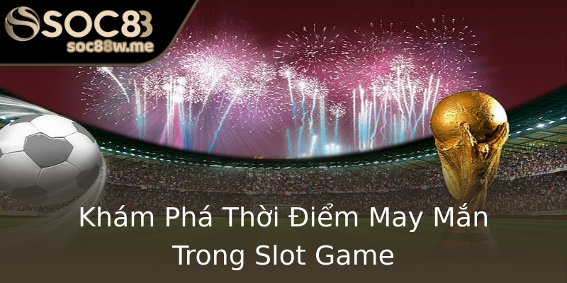 Khám Phá Thời Điểm May Mắn Trong Slot Game Khám Phá Thời Điểm May Mắn Trong Slot Game