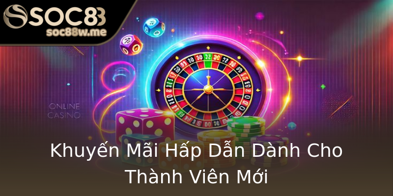 Khuyến Mãi Hấp Dẫn Dành Cho Thành Viên Mới Khuyến Mãi Hấp Dẫn Dành Cho Thành Viên Mới