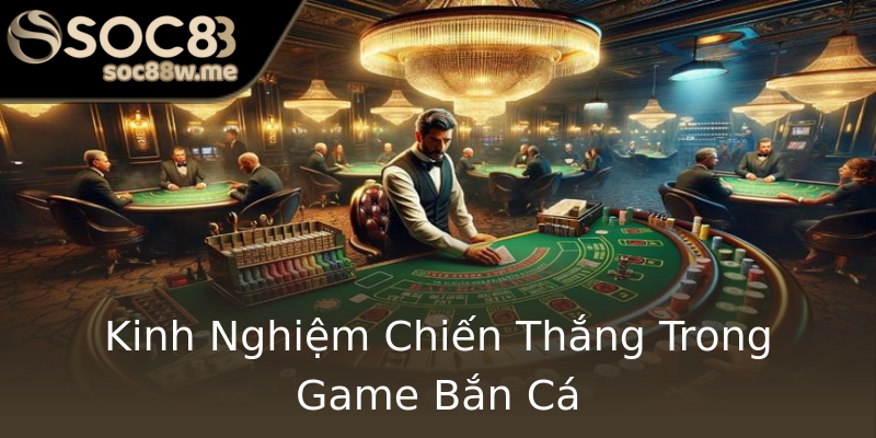 Kinh Nghiệm Chiến Thắng Trong Game Bắn Cá Kinh Nghiệm Chiến Thắng Trong Game Bắn Cá
