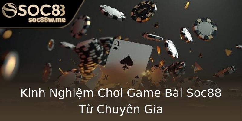 Kinh Nghiệm Chơi Game Bài Soc88 Từ Chuyên Gia Kinh Nghiệm Chơi Game Bài Soc88 Từ Chuyên Gia