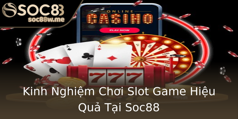 Kinh Nghiệm Chơi Slot Game Hiệu Quả Tại Soc88 Kinh Nghiệm Chơi Slot Game Hiệu Quả Tại Soc88