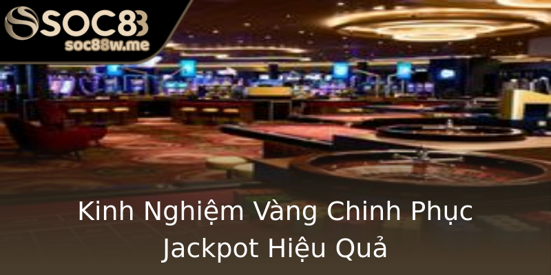 Kinh Nghiệm Vàng Chinh Phục Jackpot Hiệu Quả Kinh Nghiệm Vàng Chinh Phục Jackpot Hiệu Quả