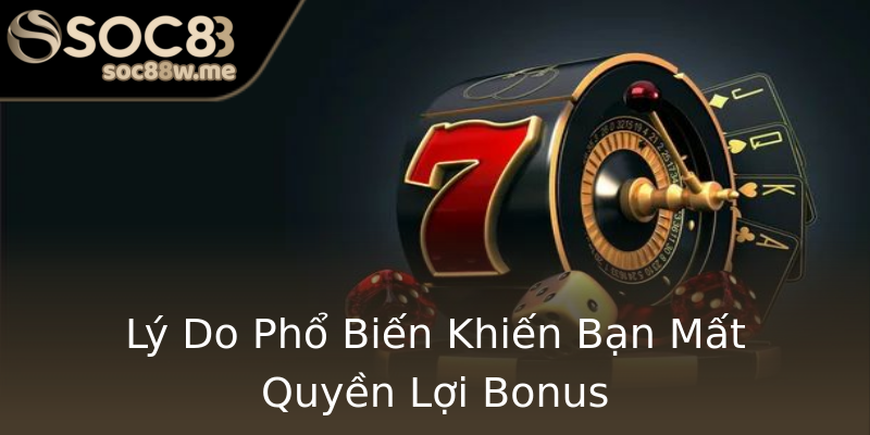 Lý Do Phổ Biến Khiến Bạn Mất Quyền Lợi Bonus Lý Do Phổ Biến Khiến Bạn Mất Quyền Lợi Bonus