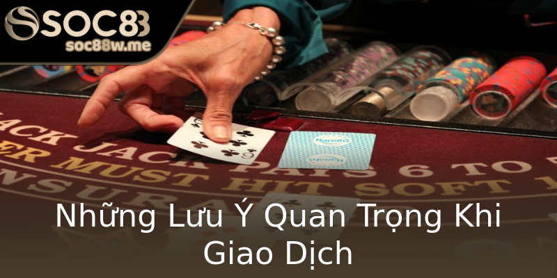 Những Lưu Ý Quan Trọng Khi Giao Dịch Những Lưu Ý Quan Trọng Khi Giao Dịch