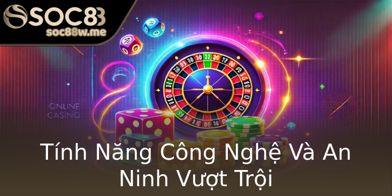 Tính Năng Công Nghệ Và An Ninh Vượt Trội Tính Năng Công Nghệ Và An Ninh Vượt Trội
