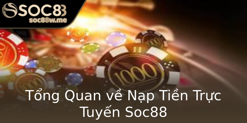 Tổng Quan về Nạp Tiền Trực Tuyến Soc88 Tổng Quan về Nạp Tiền Trực Tuyến Soc88