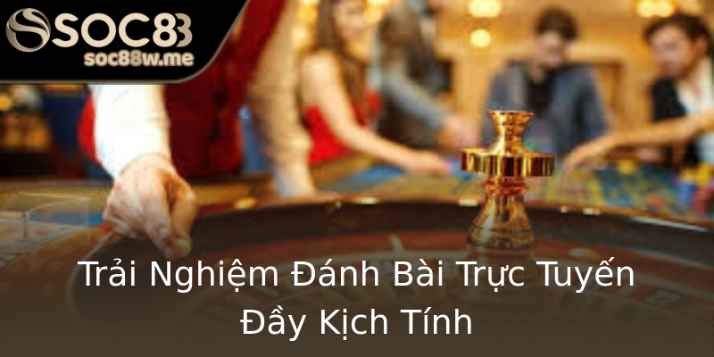 Trải Nghiệm Đánh Bài Trực Tuyến Đầy Kịch Tính Trải Nghiệm Đánh Bài Trực Tuyến Đầy Kịch Tính